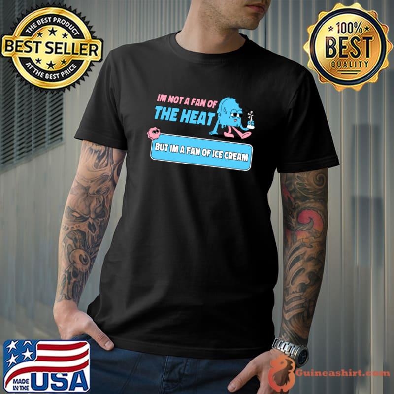 Im not a fan of the heat but im a fan of ice cream T-Shirt