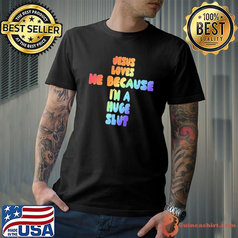 Jesus Loves Me Because I’m A Huge Slut Pride Shirt