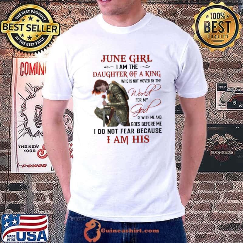June Girl Daughter of a King World For My God Fear Becuase I Am His shirt