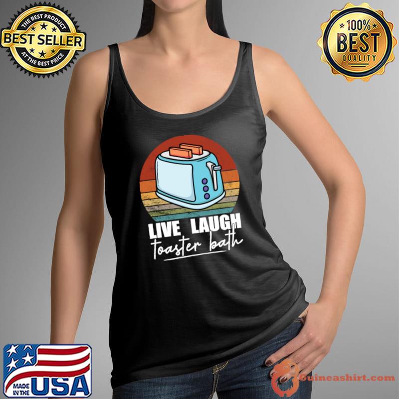 Live Laugh Toaster Bath Inspirational Vintage Saying T-Shirt