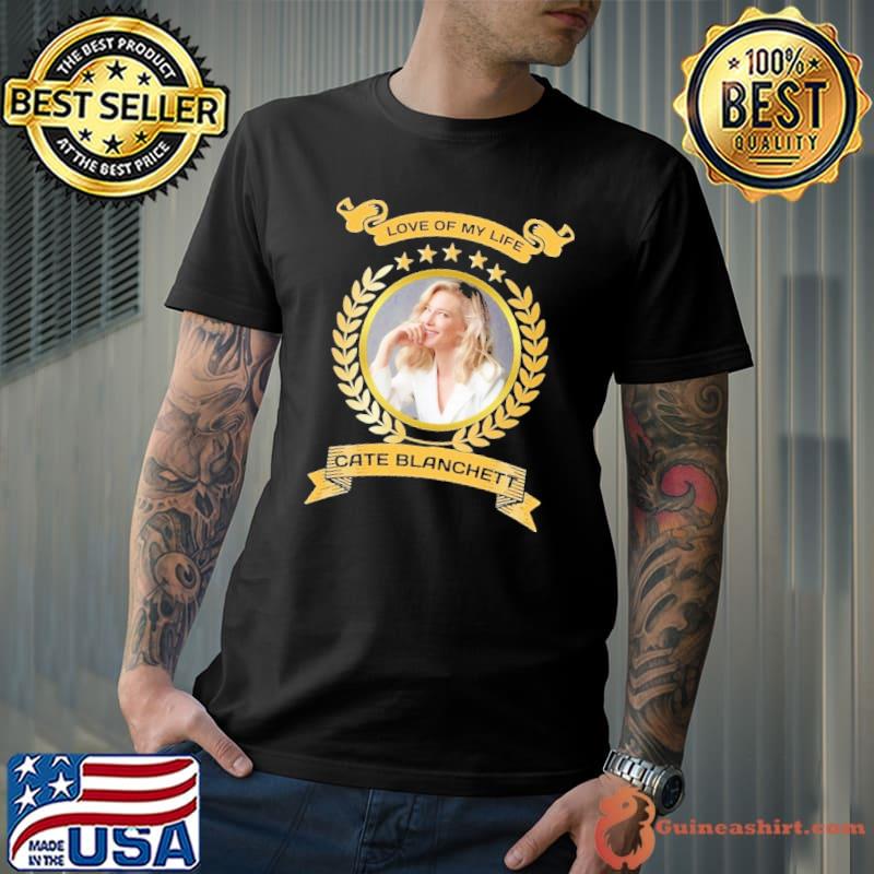 Love of my life Cate Blanchett star shirt