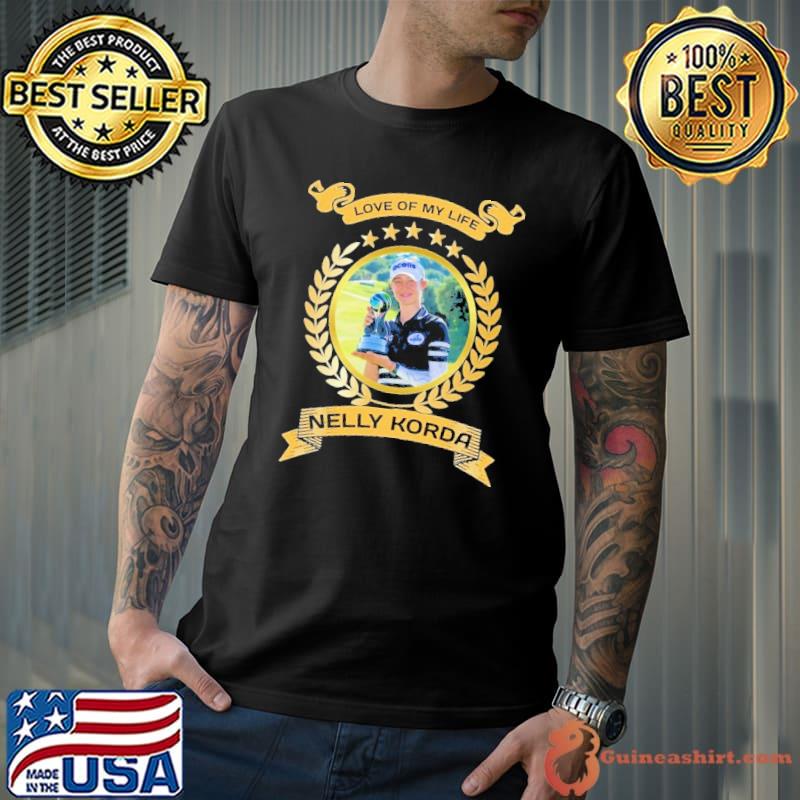 Love of my life Nelly Korda star shirt
