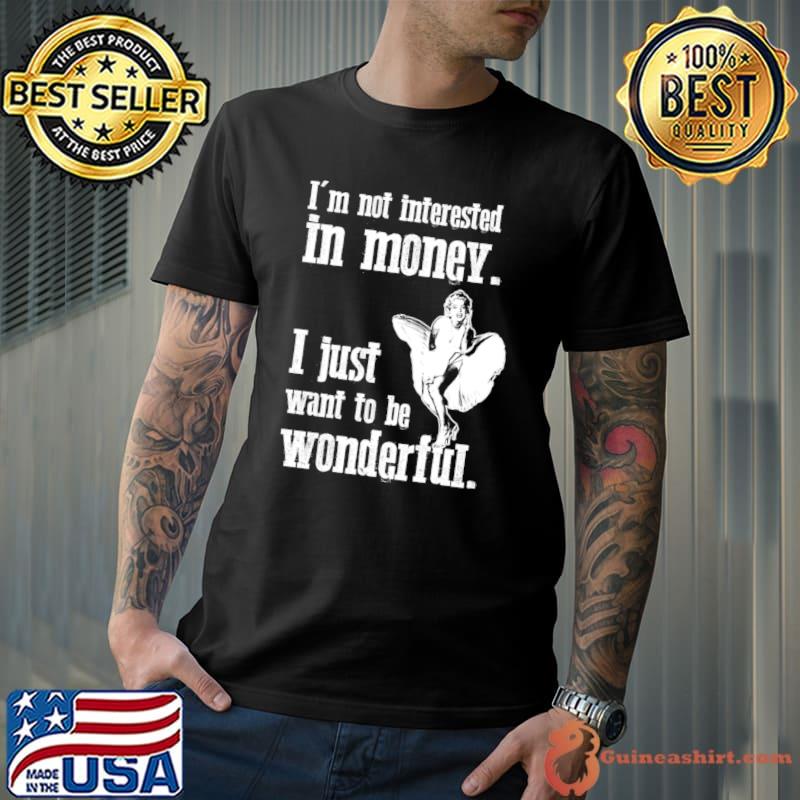 Marilyn Monroe I'm not interested in money just want to be wonderful T-Shirt