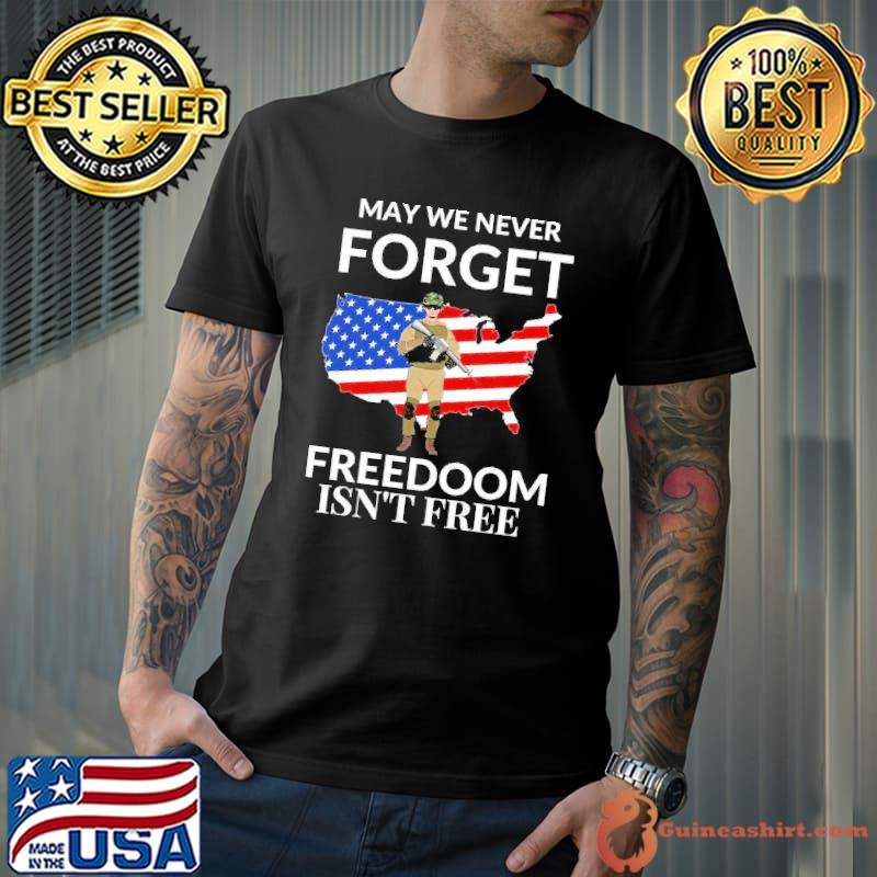 May we never forget freedom isn't free american flag veteran shirt