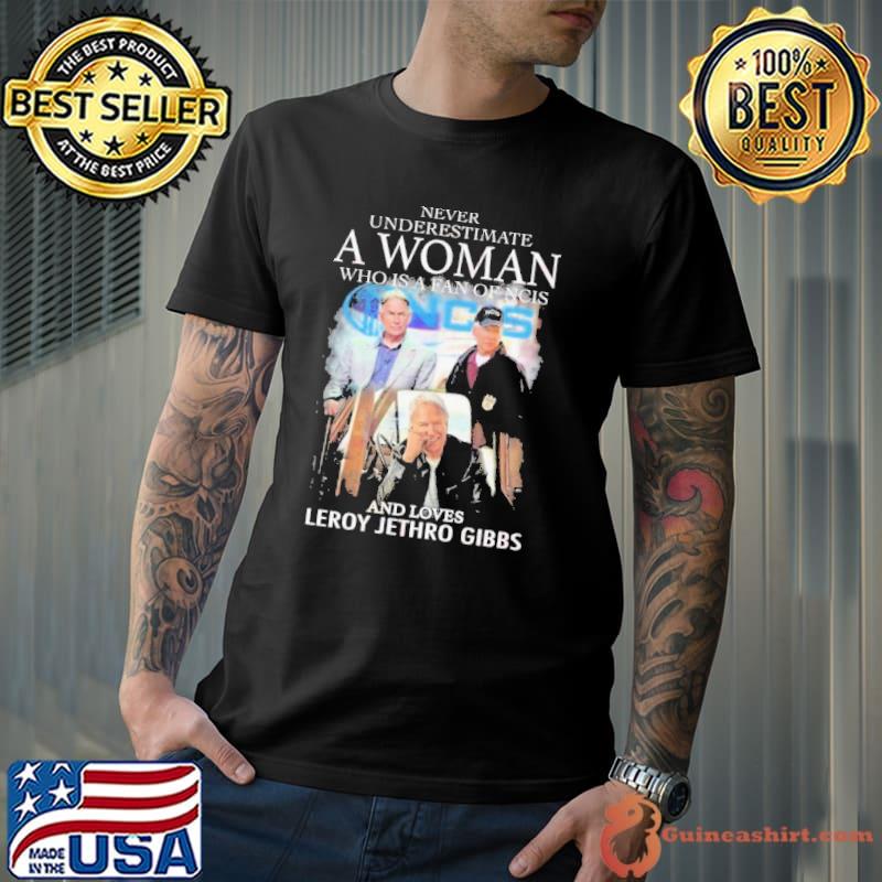 Never Underestimate A Woman Who Is A Fan Of NCIS And Loves Leroy Jethro Gibbs Shirt