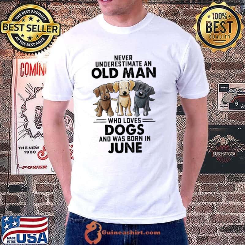 Never underestimate an old man dogs and was born June shirt