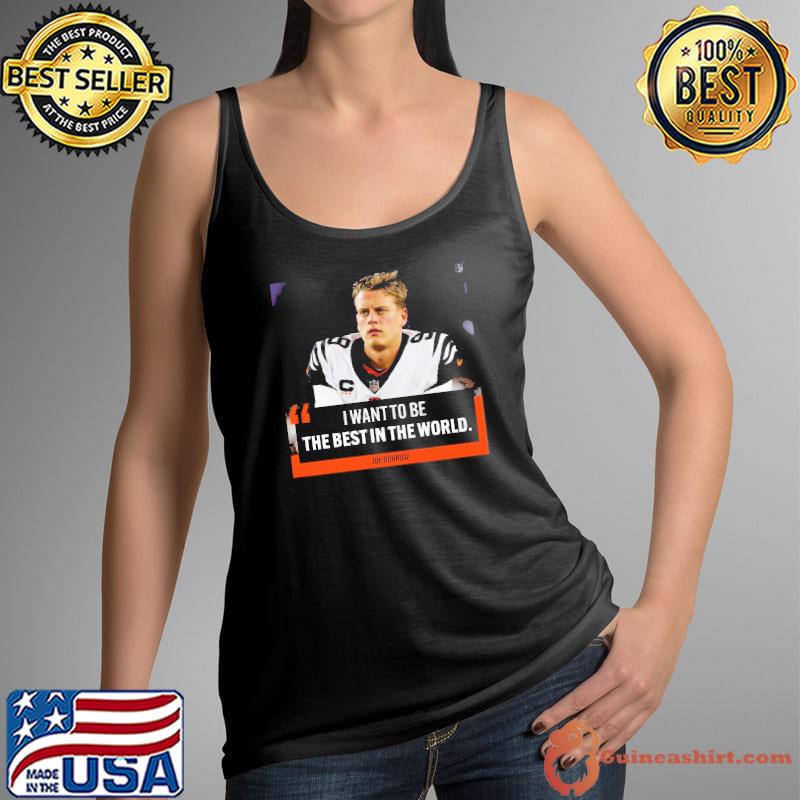 I Want To Be The Best In The World Joe Burrow Shirt - Bring Your Ideas,  Thoughts And Imaginations Into Reality Today