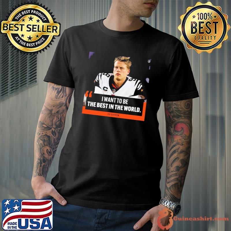 I Want To Be The Best In The World Joe Burrow Shirt - Bring Your Ideas,  Thoughts And Imaginations Into Reality Today