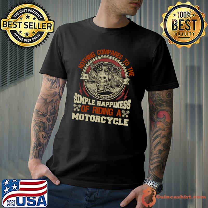 Nothing Compares To Simple Happiness Riding a Motorcycle Skull T-Shirt