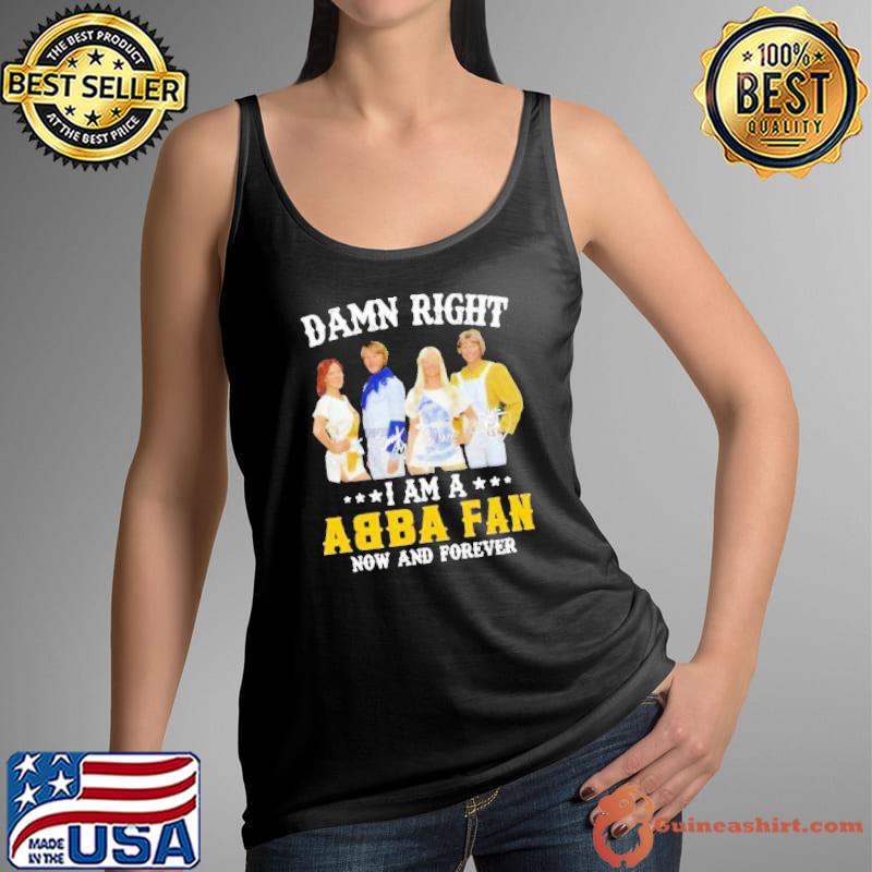 Premium damn right i am a ABBA fan now and forever signature s Tank Top