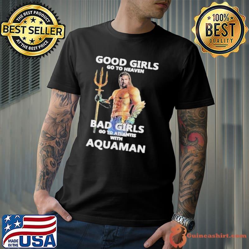 Premium good girls go to heaven bad girls go to atlantis aquaman shirt