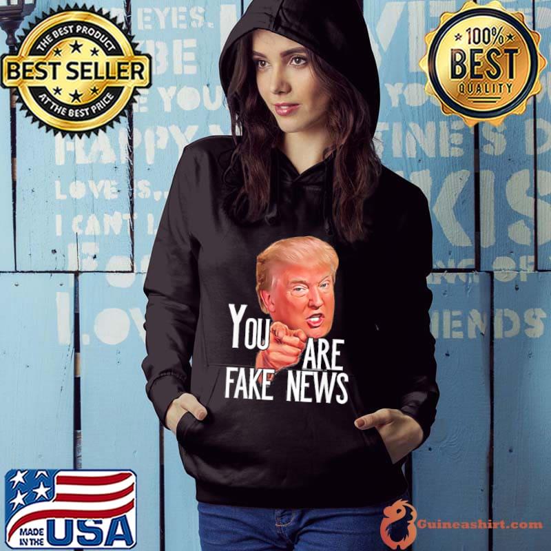 President Trump You are Fake News Meme Trump Shirt Hoodie