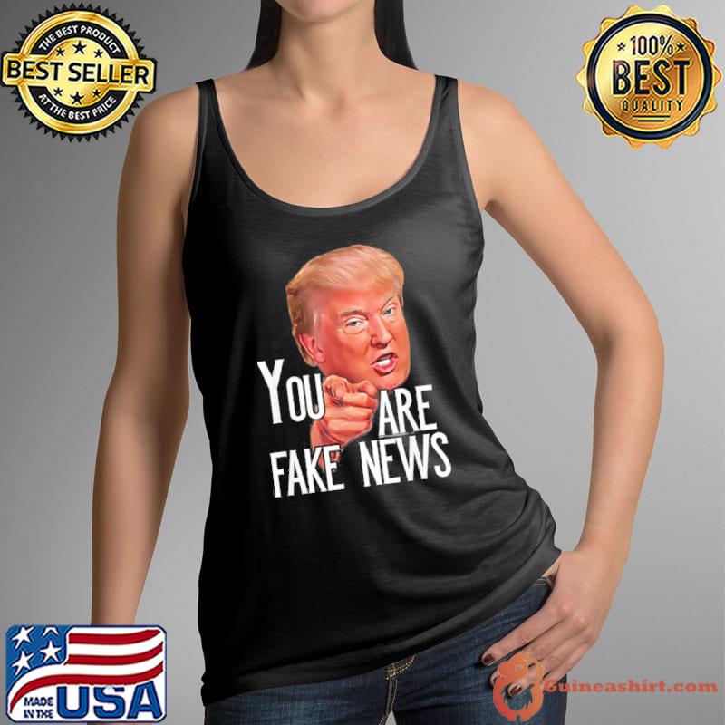 President Trump You are Fake News Meme Trump Shirt