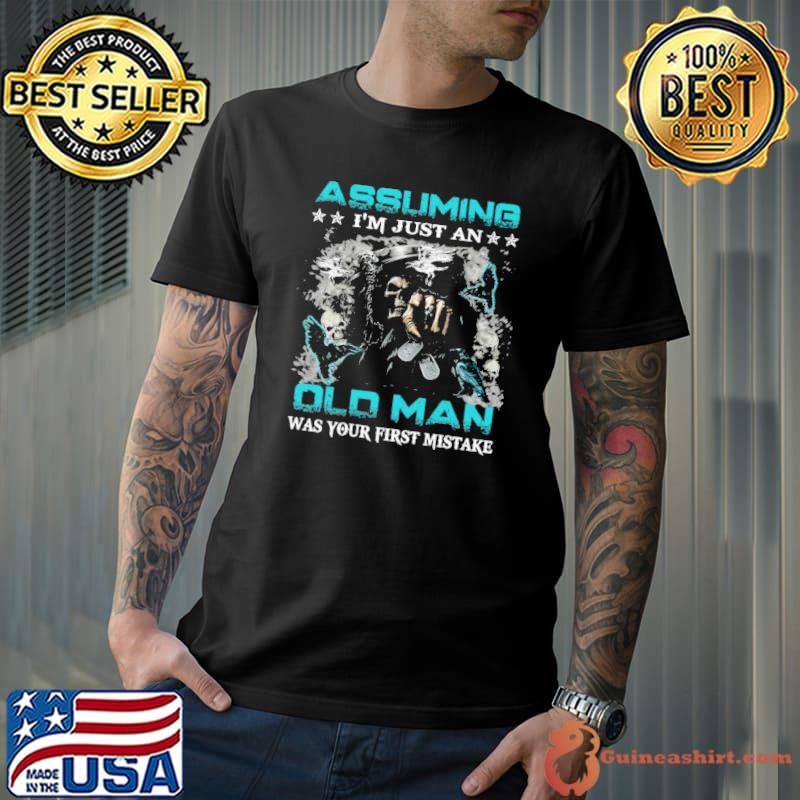 Skull Asuming I'm Just An Old Man Was Your First Mistake shirt