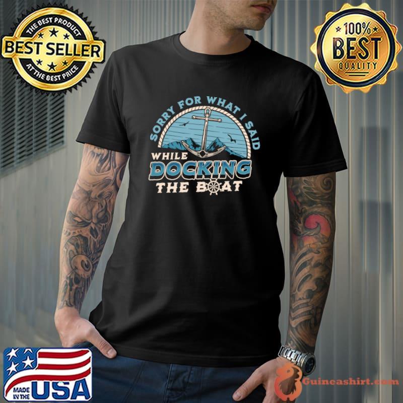 Sorry For What I Said While Docking The Boat Retro Boating T-Shirt