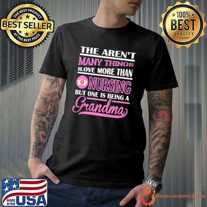The Aren't Many Things Love More Than Nursing Grandma T-Shirt