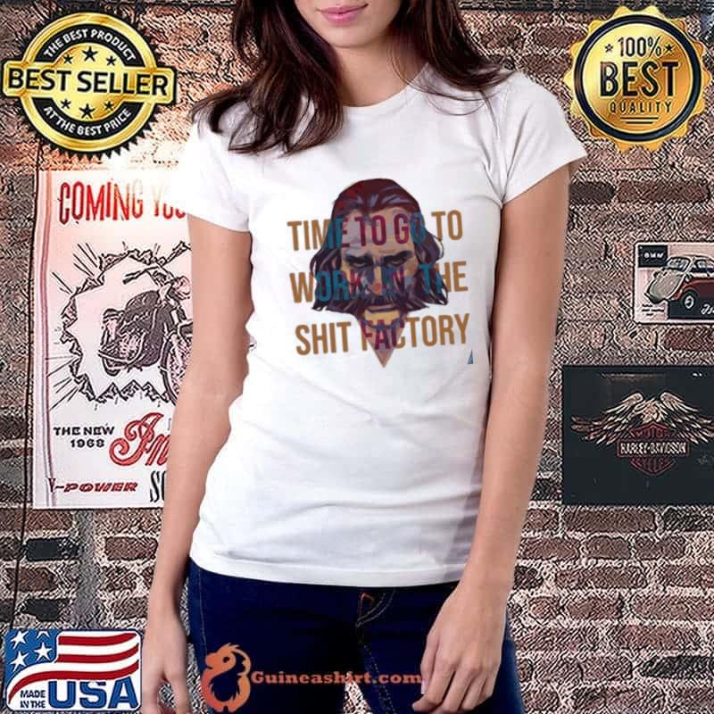 Time To Go To Work In The Shit Factory Shirt Ladiestee