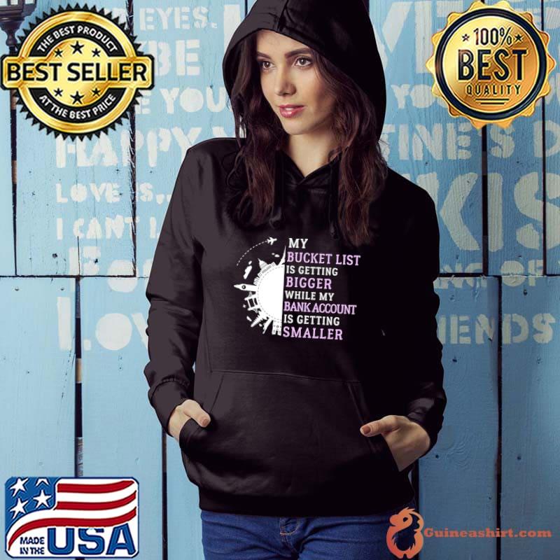 Top my Bucket List bigger While My Bank Account Wanderlust Adventure Travel T-Shirt Hoodie
