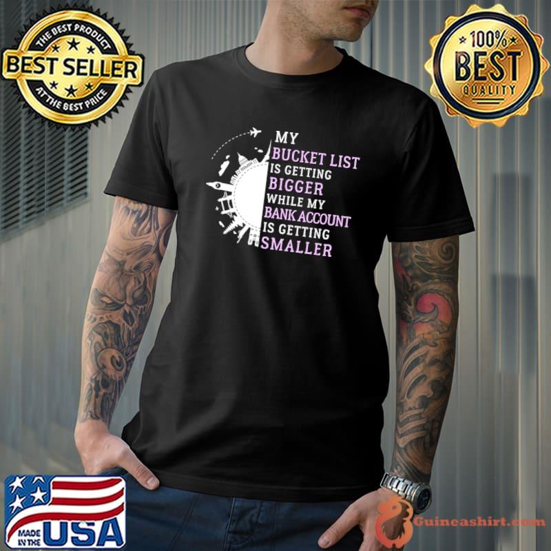 Top my Bucket List bigger While My Bank Account Wanderlust Adventure Travel T-Shirt