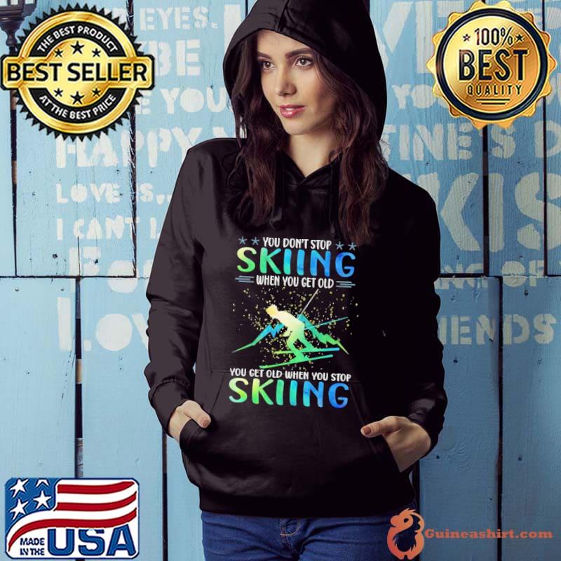 Top you don't stop skiing when you get old Skiing watercolor s Hoodie