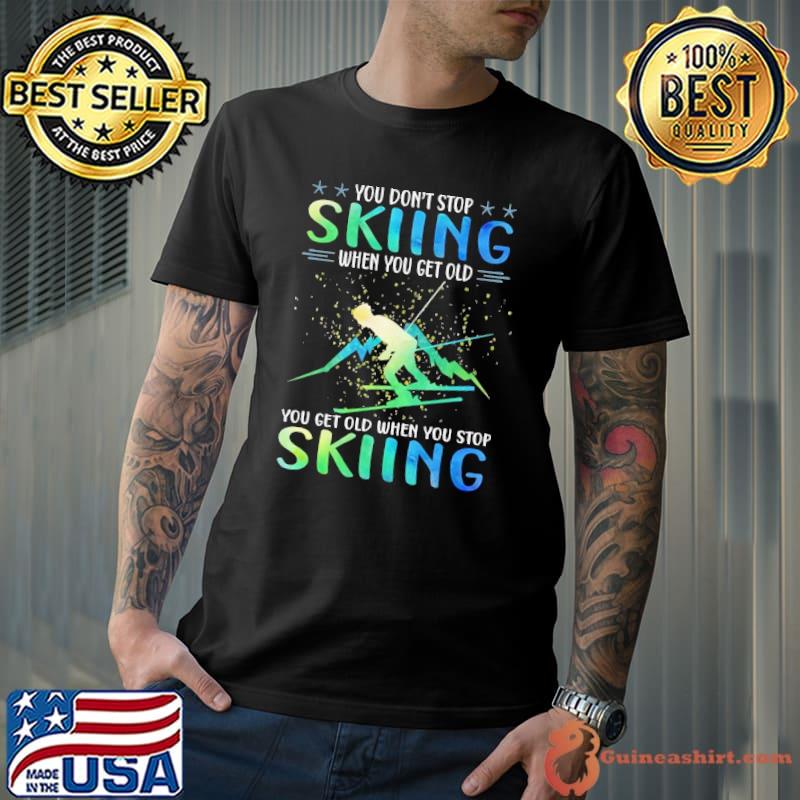 Top you don't stop skiing when you get old Skiing watercolor shirt