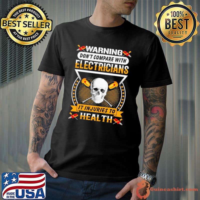 Warning Don't Compare With Electricians It Injuries To Health Electrician Shirt