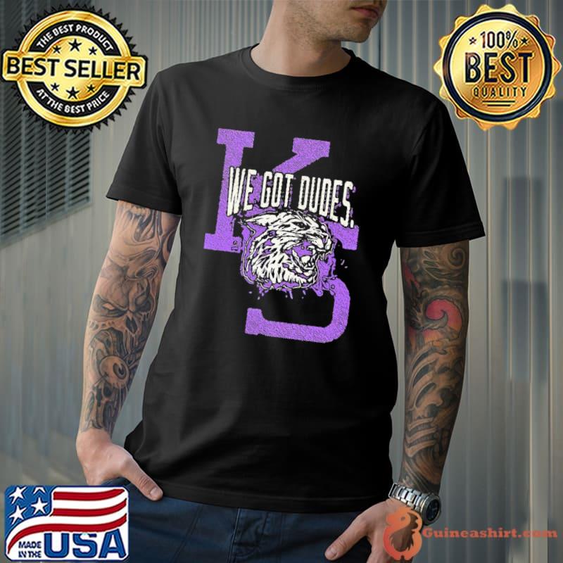 We Got Dudes K-State Wildcats Shirt