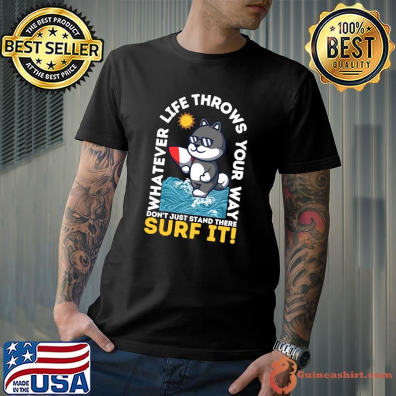 Whatever Life Throws Your Way Don't Just Stand There Cat Surfing T-Shirt