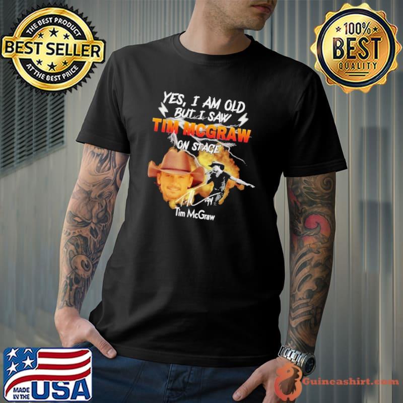 Yes i am old but saw Tim Mcgraw on stage signature shirt
