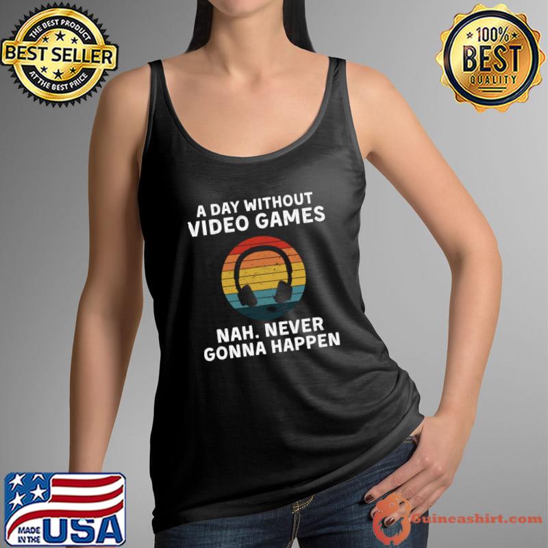 A Day Without Video Games Nah Never Gonna Happen Headphone Vintage T-Shirt Tank Top