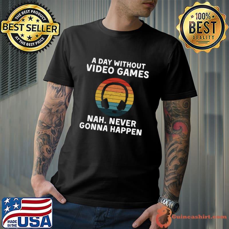 A Day Without Video Games Nah Never Gonna Happen Headphone Vintage T-Shirt