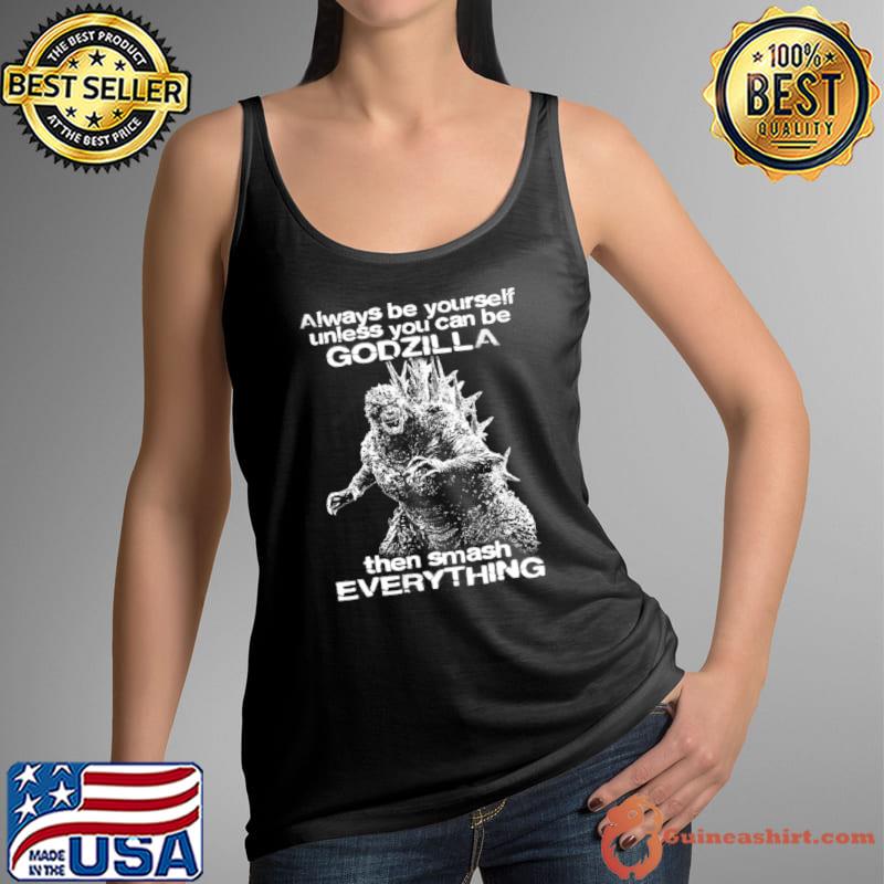 Always be yourself unless you can be godzilla the smash everything godzilla T-Shirt Tank Top