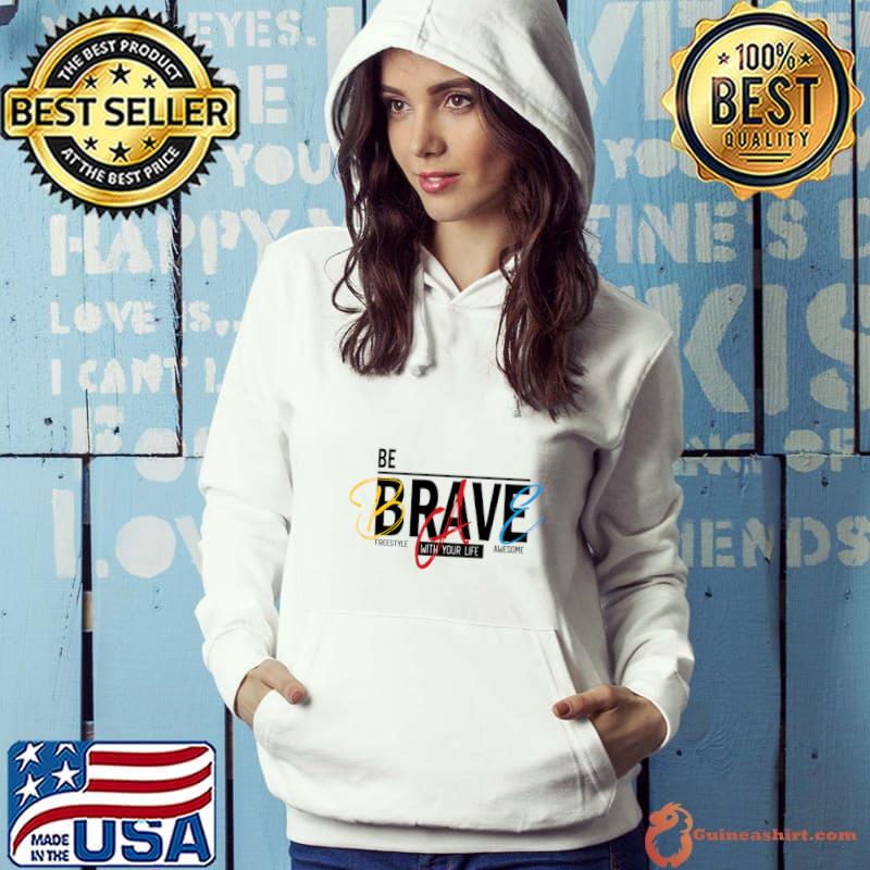 Be Brave Freestyle With Your Life Awesome T-Shirt Hoodie