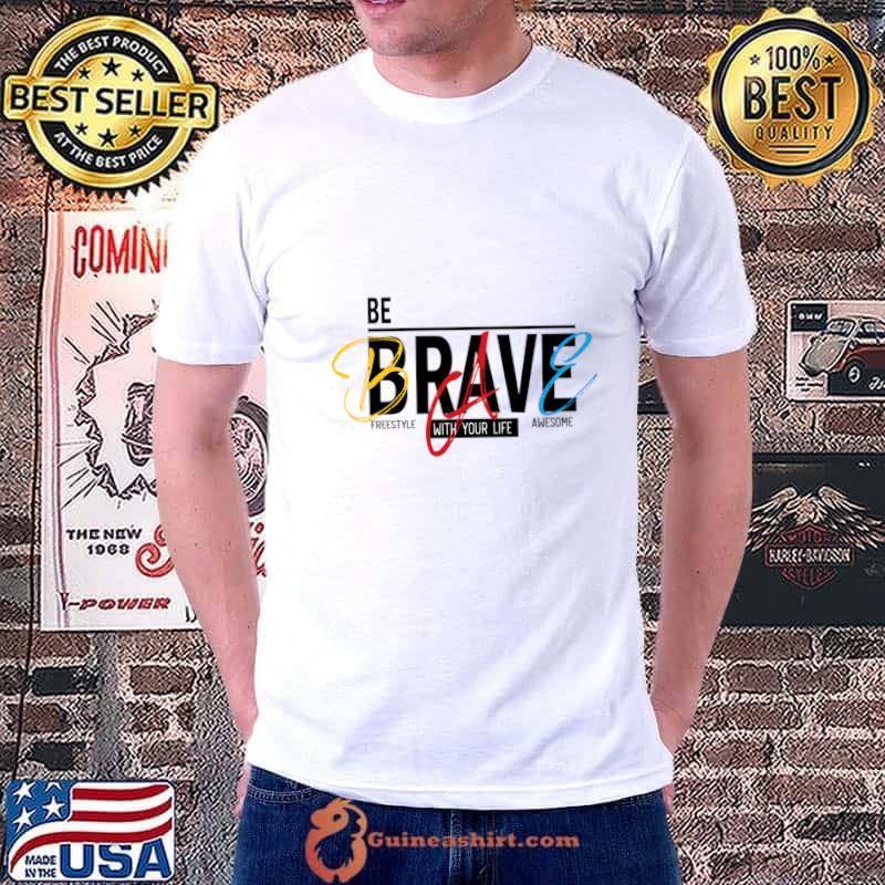 Be Brave Freestyle With Your Life Awesome T-Shirt