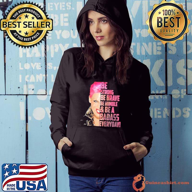 Be strong be brave be humble be a badass everyday Pink shirt