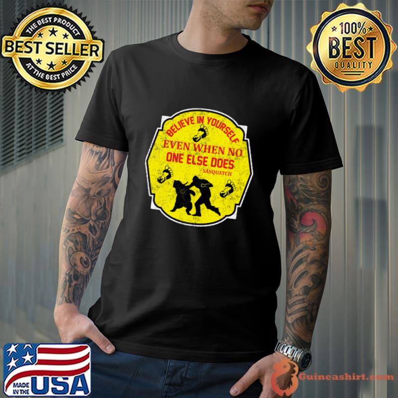 Believe In Yourself Even When No One Else Does Sasquatch T-Shirt