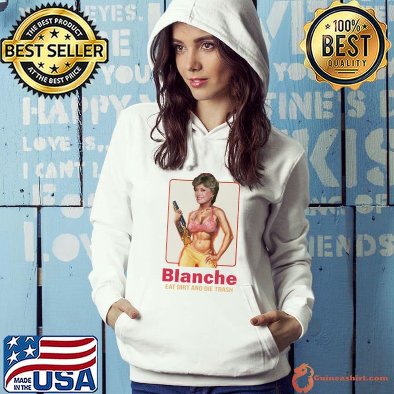 Blanche Squad Eat Dirt And Die Trash T-Shirt Hoodie