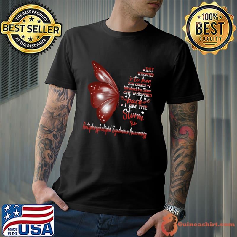 Buterfly They Whispered Her Cannot She Whispered I Am The Storm Antiphospholipid Syndrome Awareness T-Shirt