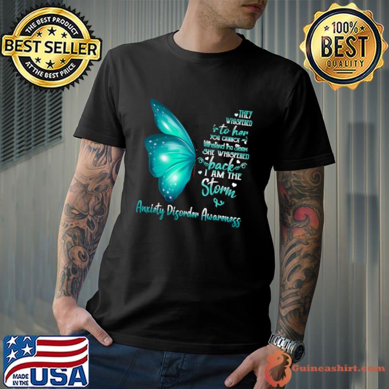 Buterfly They Whispered Her Cannot She Whispered I Am The Storm Anxiety Disorder Awareness T-Shirt