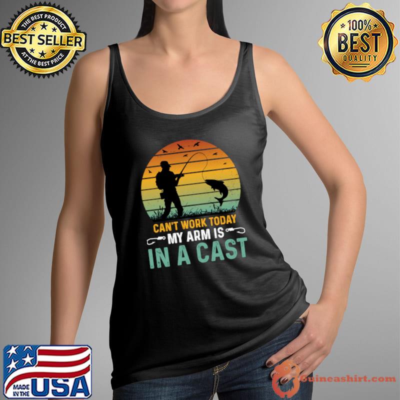 Can't Work Today My Arm is in a Cast Fishing Vintage T-Shirt Tank Top