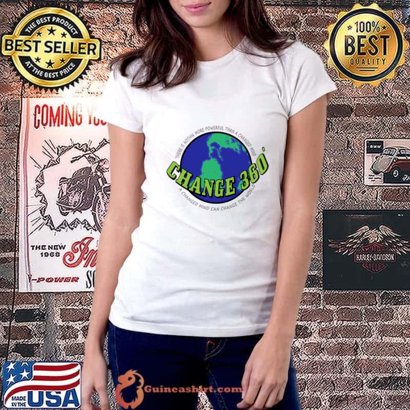 Change 360 earth there is nothin more powerful than a changed mind T-Shirt Ladiestee