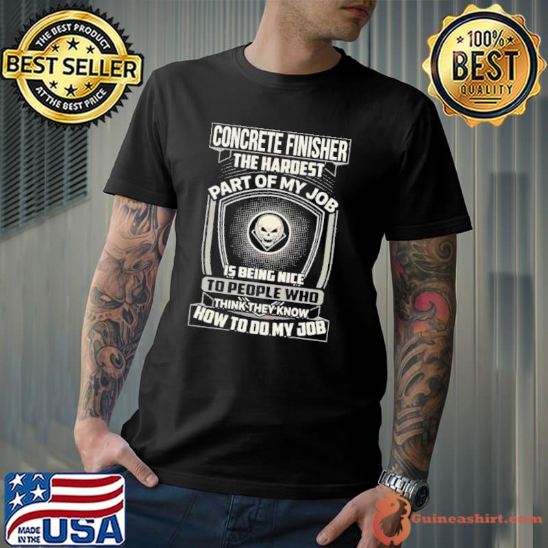 Concrete finisher the hardest part of my job how to my job skull shirt