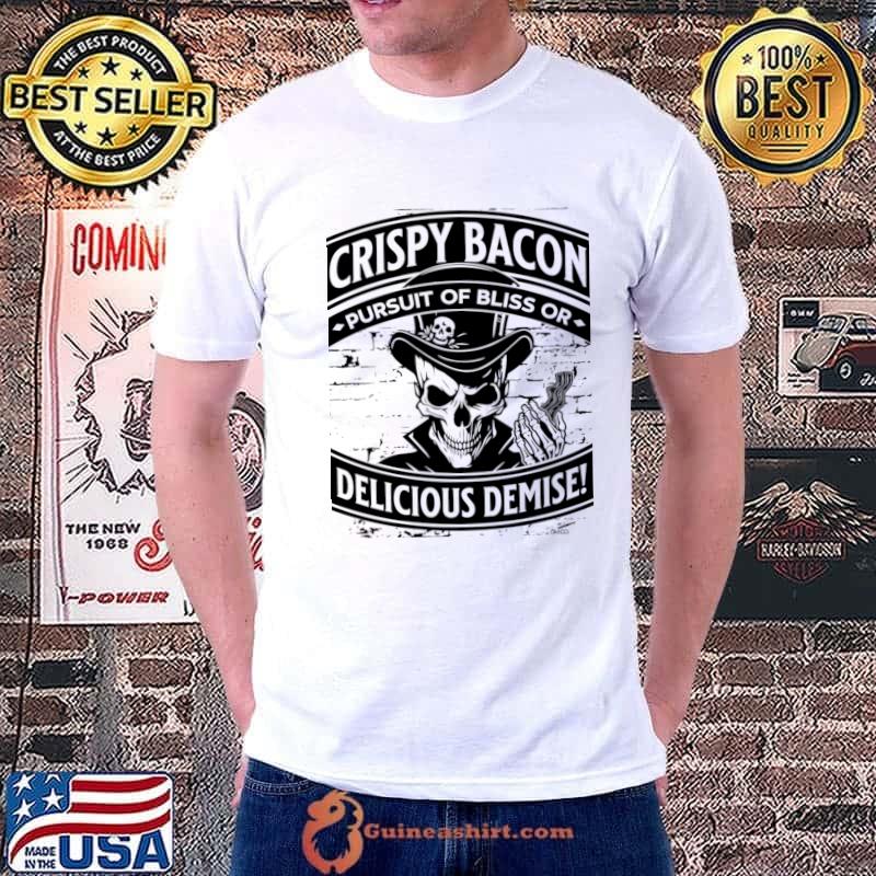 Crispy Bacon, Pursuit of Bliss or Delicious Demise! Skull T-Shirt