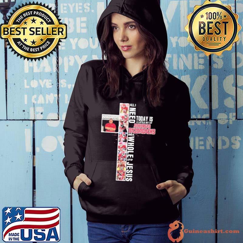 Cross All I Need Today Is A Little Bit Of Arkansas Razorbacks And A Whole Lot Of Jesus s Hoodie