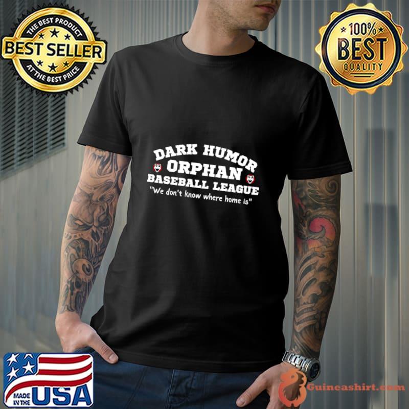 Dark Humor Orphan Baseball League Don't Know Where Home Is Sports T-Shirt