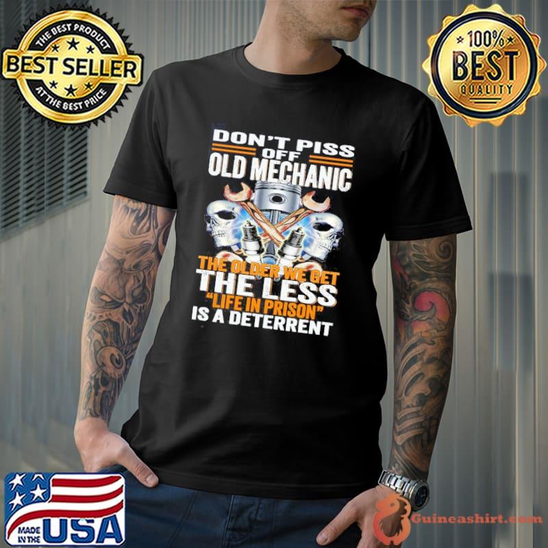 Don't piss off old mechanic the older we get the less life in prison skull shirt