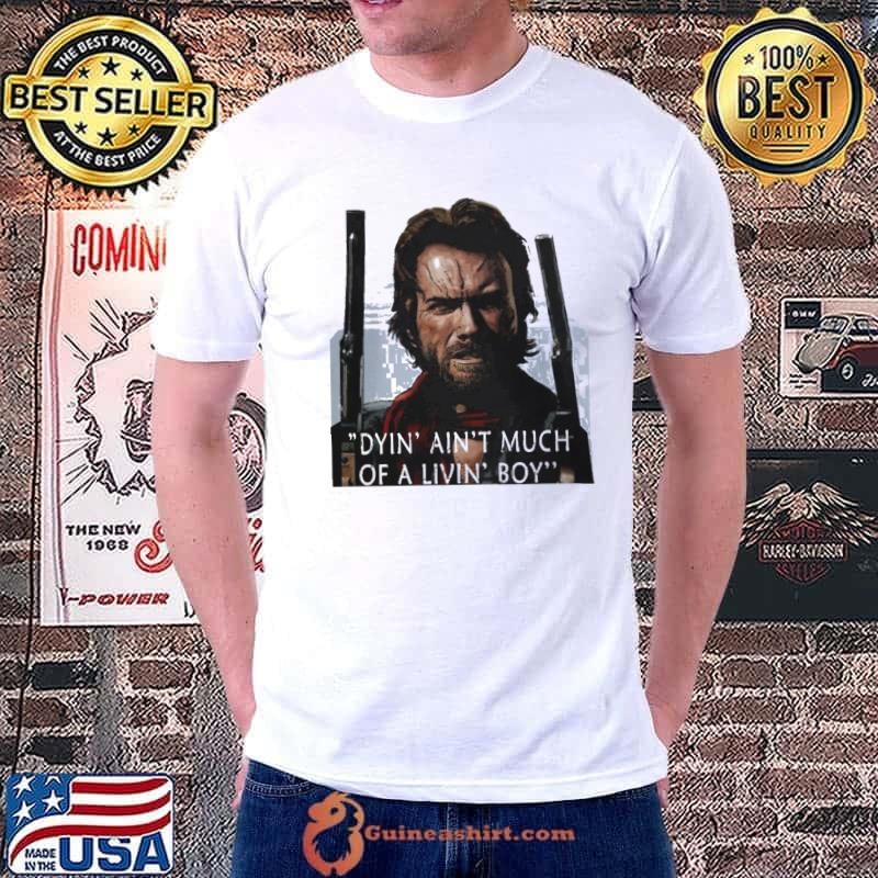 Dyin ain't much of a livin boy Clint Eastwood The Outlaw Josey Walesshirt