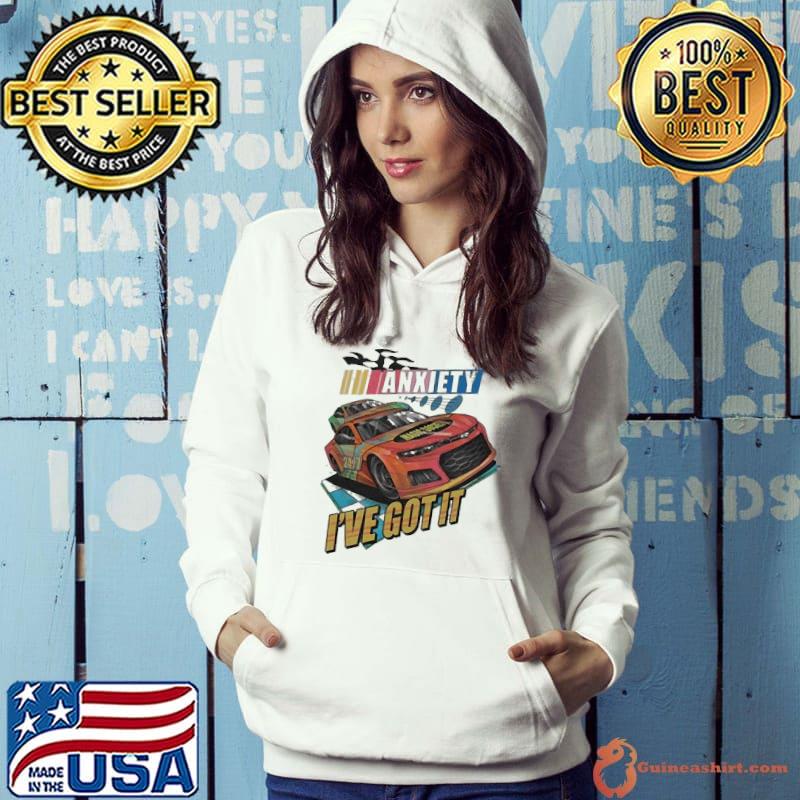 Funny dave Tv Series Nascar Anxiety I’ve Got It Shirt Hoodie