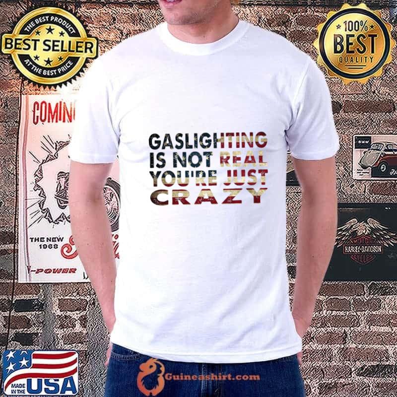 Gaslighting Is Not Real You're Just Crazy American Flag T-Shirt