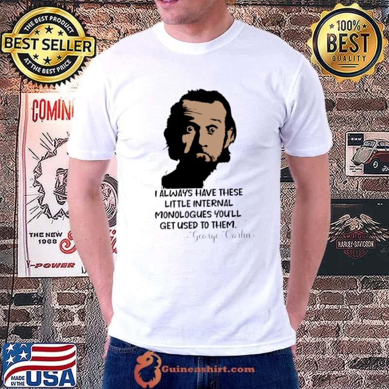 George Carlin Always Have These Little Internal Monologues You'll Used T-Shirt